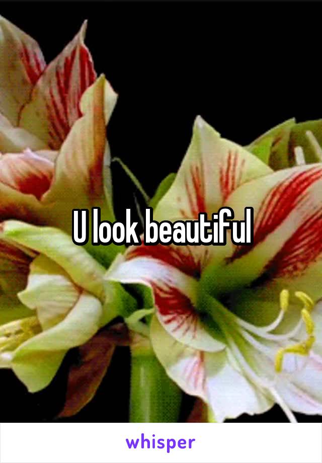 U look beautiful