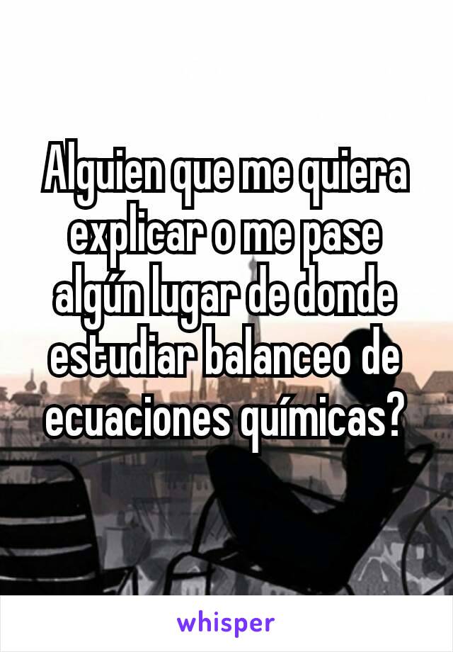 Alguien que me quiera explicar o me pase algún lugar de donde estudiar balanceo de ecuaciones químicas?