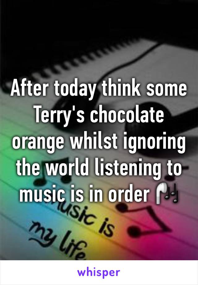 After today think some Terry's chocolate orange whilst ignoring the world listening to music is in order 🎧