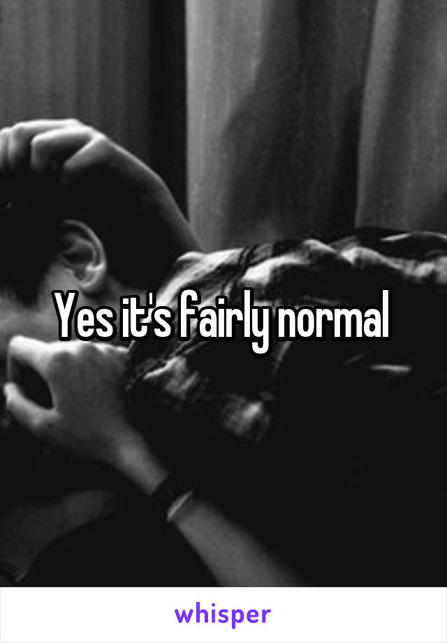 Yes it's fairly normal 