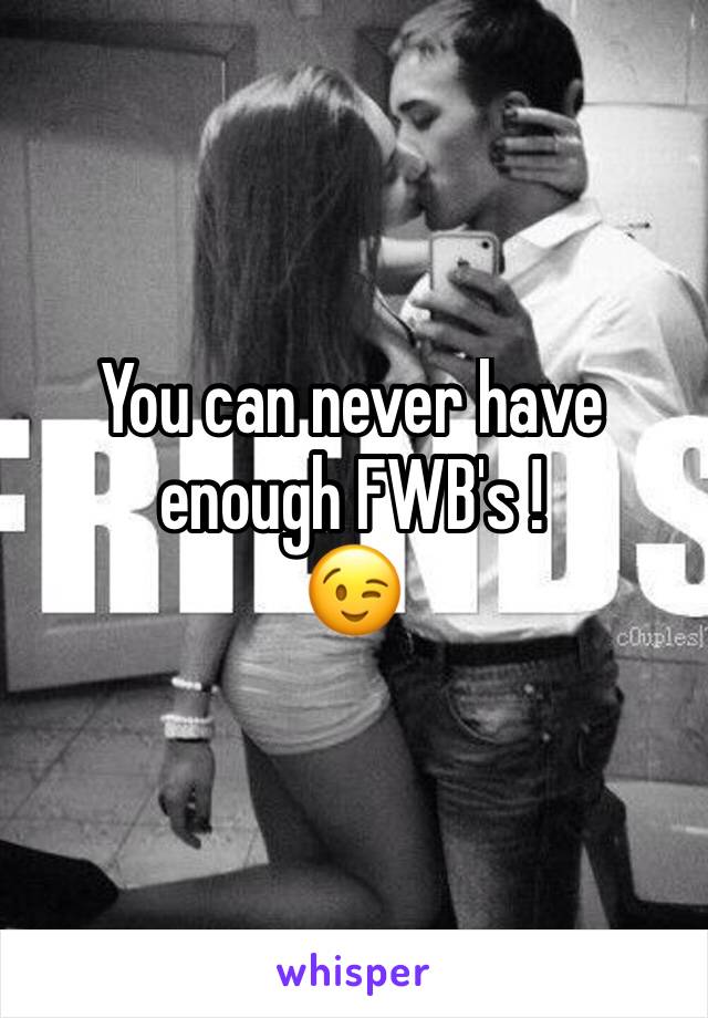 You can never have enough FWB's ! 
😉