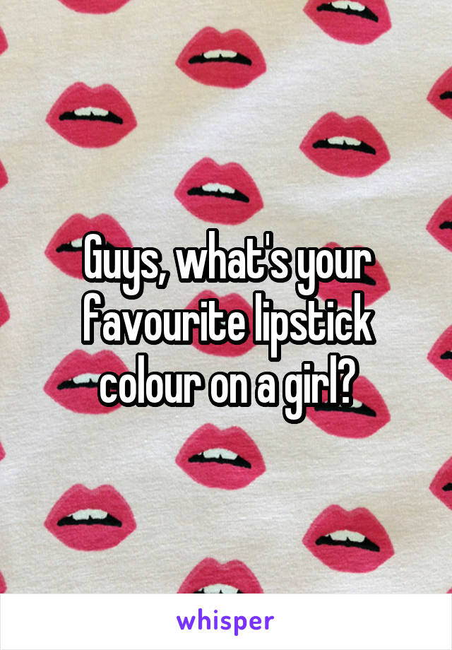 Guys, what's your favourite lipstick colour on a girl?