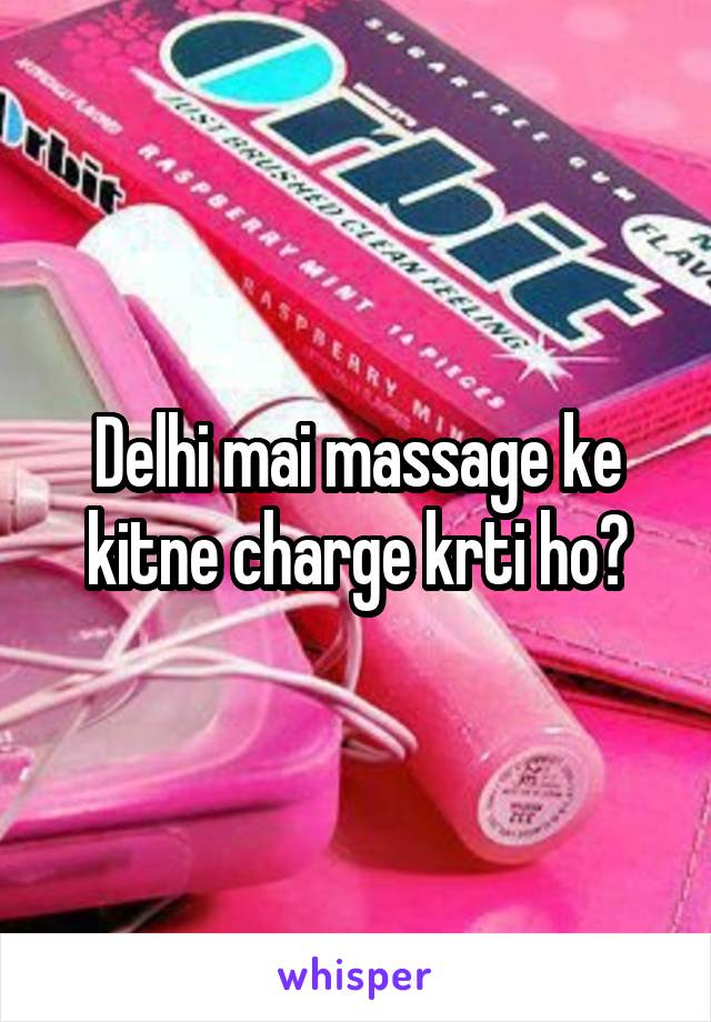 Delhi mai massage ke kitne charge krti ho?