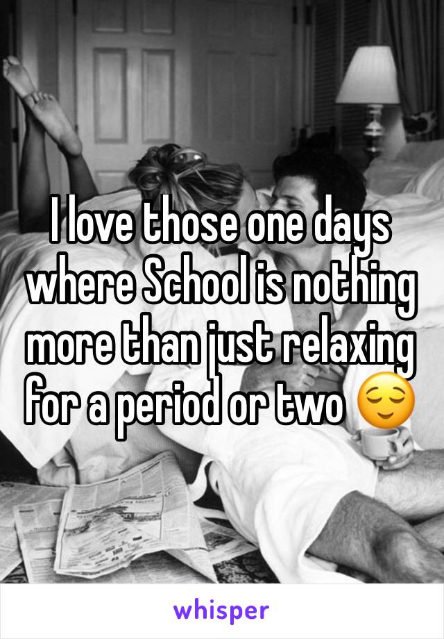 I love those one days where School is nothing more than just relaxing for a period or two 😌