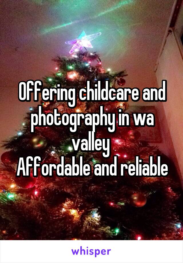 Offering childcare and photography in wa valley 
Affordable and reliable