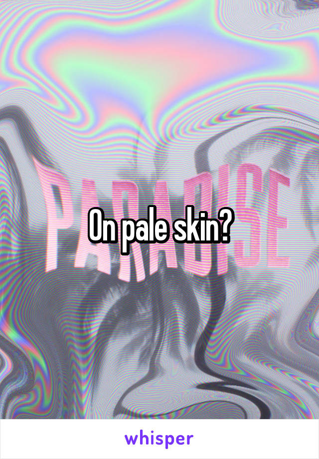 On pale skin?