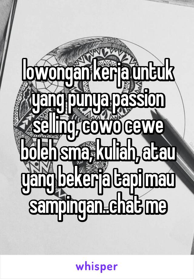 lowongan kerja untuk yang punya passion selling, cowo cewe boleh sma, kuliah, atau yang bekerja tapi mau sampingan..chat me