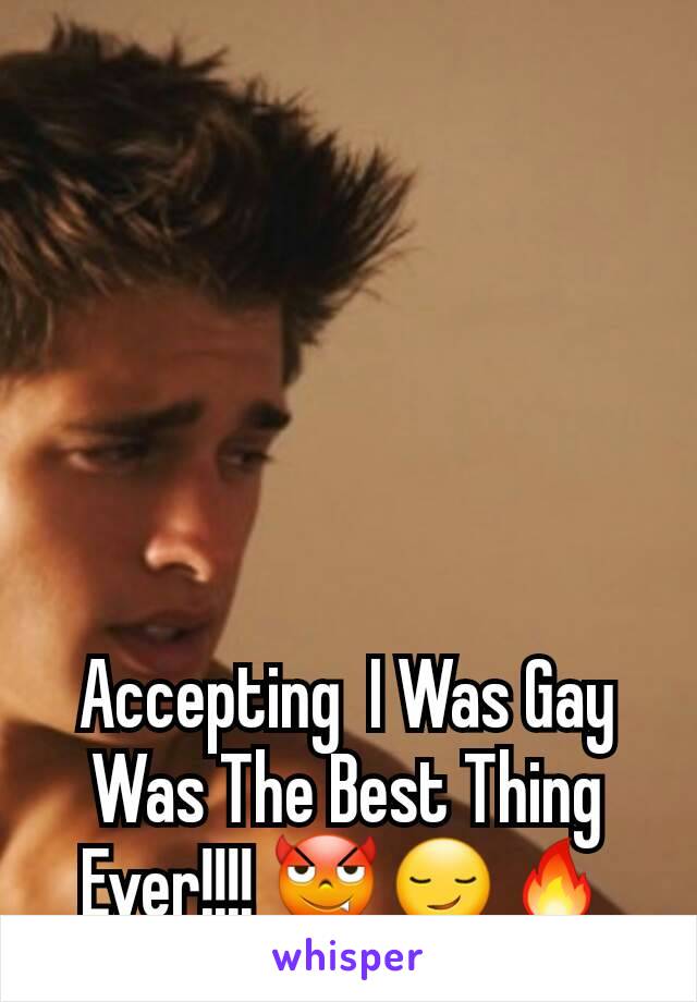 Accepting  I Was Gay Was The Best Thing Ever!!!! 😈😏🔥