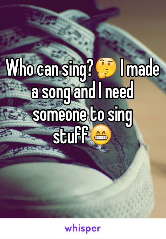 Who can sing?🤔 I made a song and I need someone to sing stuff😁