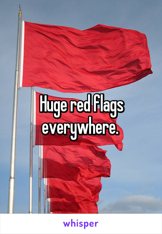 Huge red flags everywhere. 