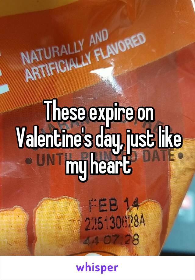 These expire on Valentine's day, just like my heart