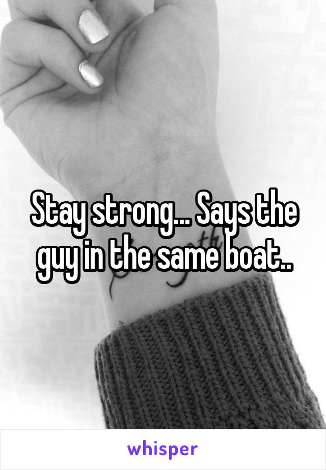 Stay strong... Says the guy in the same boat..