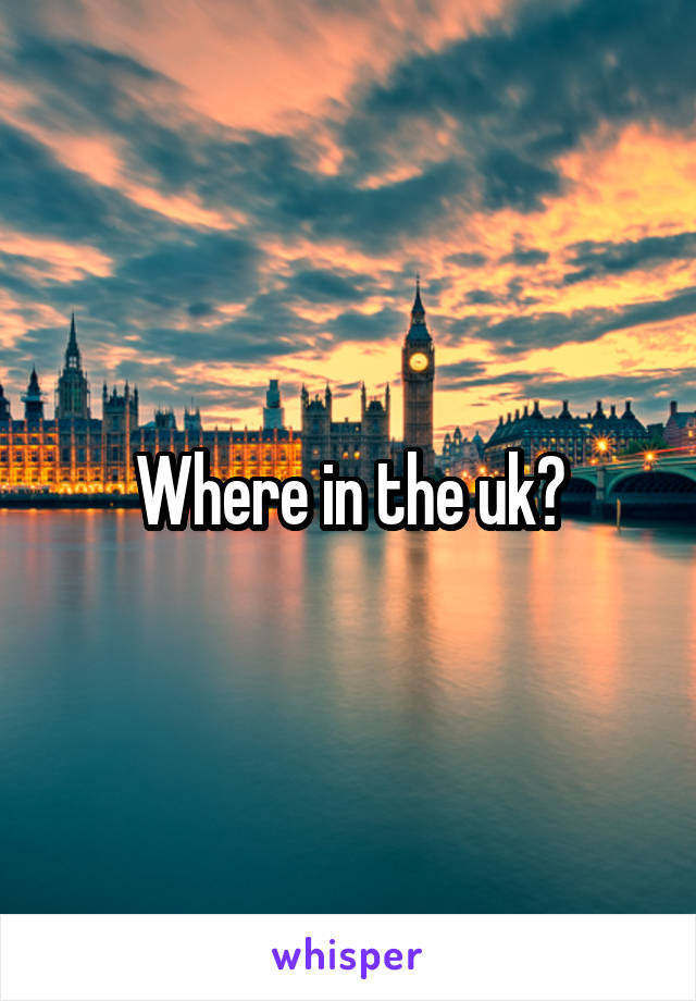 Where in the uk?