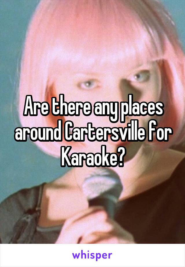 Are there any places around Cartersville for Karaoke?