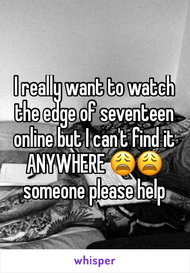 I really want to watch the edge of seventeen online but I can't find it ANYWHERE 😩😩 someone please help