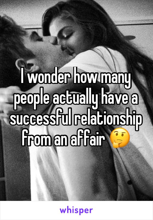 I wonder how many people actually have a successful relationship from an affair 🤔