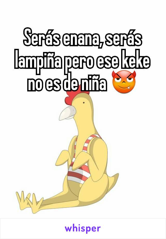 Serás enana, serás lampiña pero ese keke no es de niña 😈