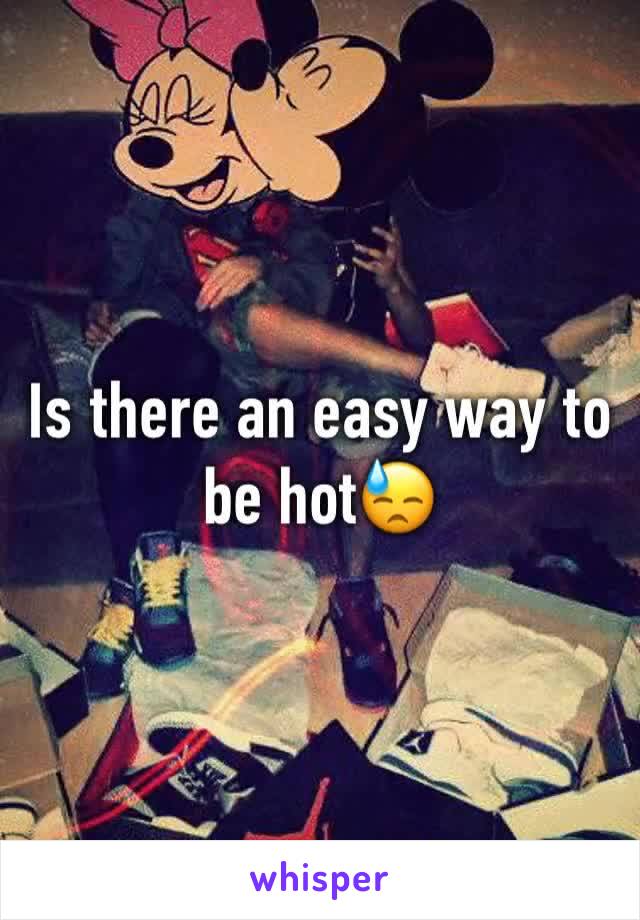 Is there an easy way to be hot😓