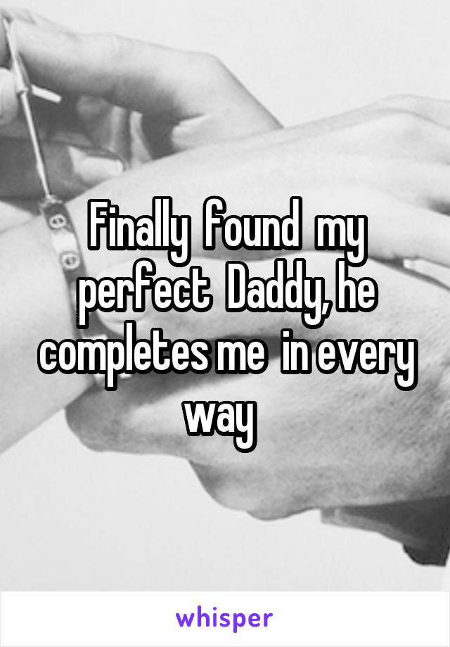 Finally  found  my perfect  Daddy, he completes me  in every way  