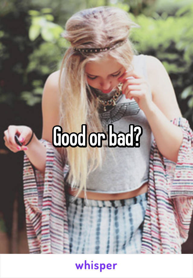 Good or bad?