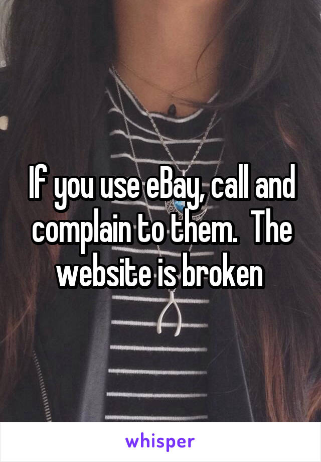 If you use eBay, call and complain to them.  The website is broken 