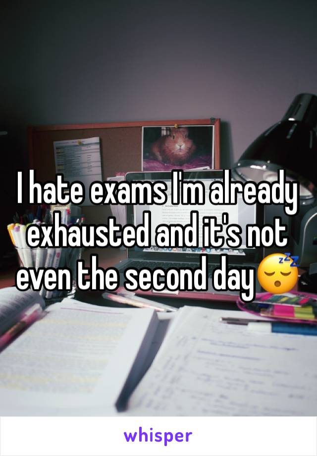 I hate exams I'm already exhausted and it's not even the second day😴