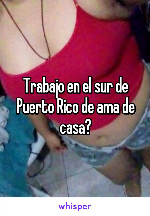 Trabajo en el sur de Puerto Rico de ama de casa?