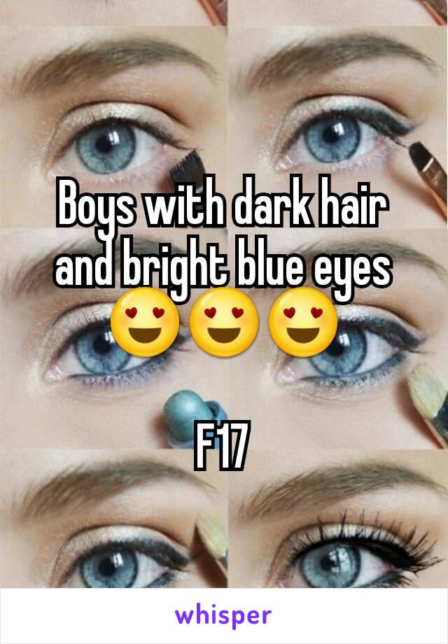 Boys with dark hair and bright blue eyes😍😍😍

F17