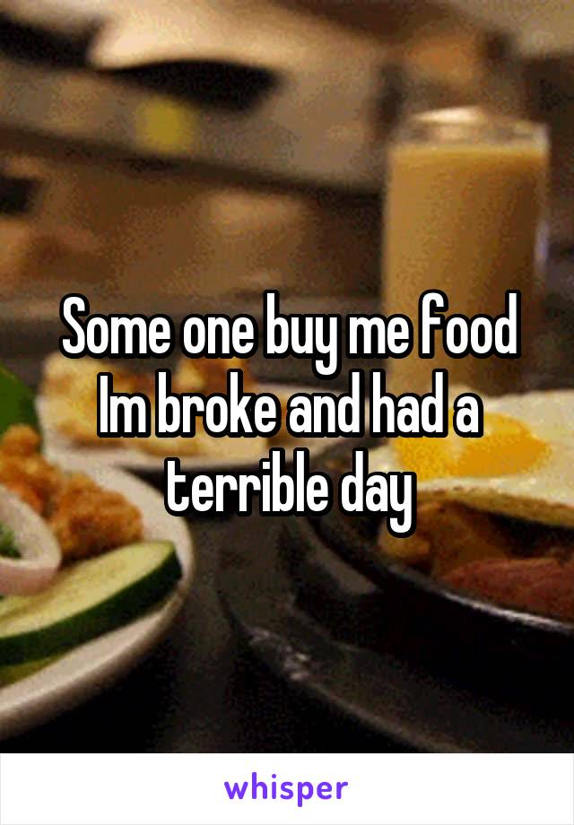 Some one buy me food Im broke and had a terrible day