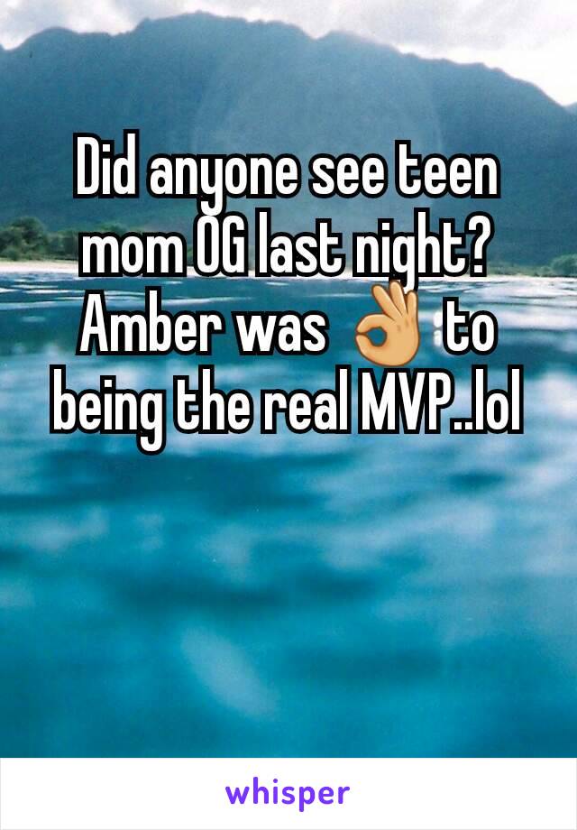 Did anyone see teen mom OG last night? Amber was 👌 to being the real MVP..lol