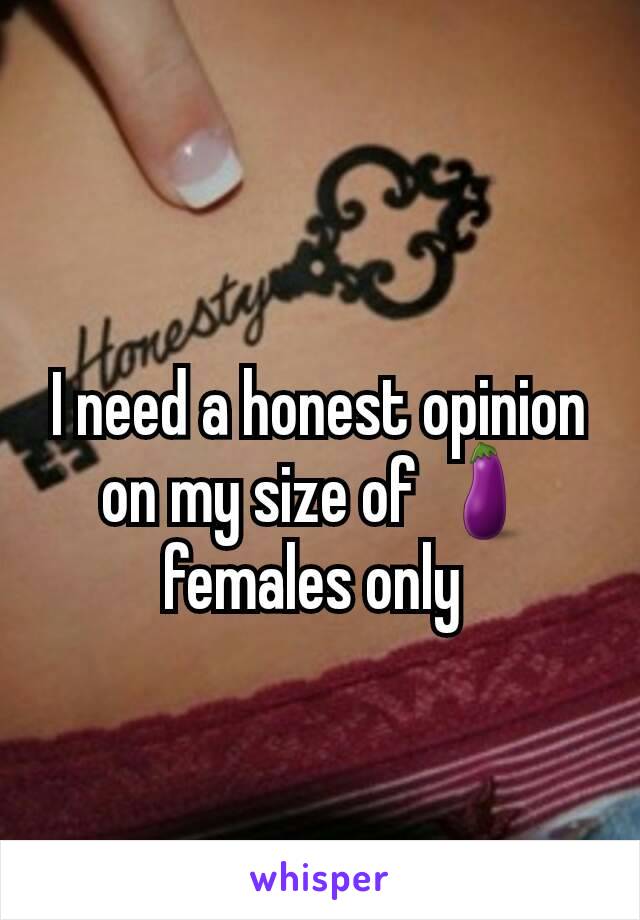 I need a honest opinion on my size of 🍆females only 