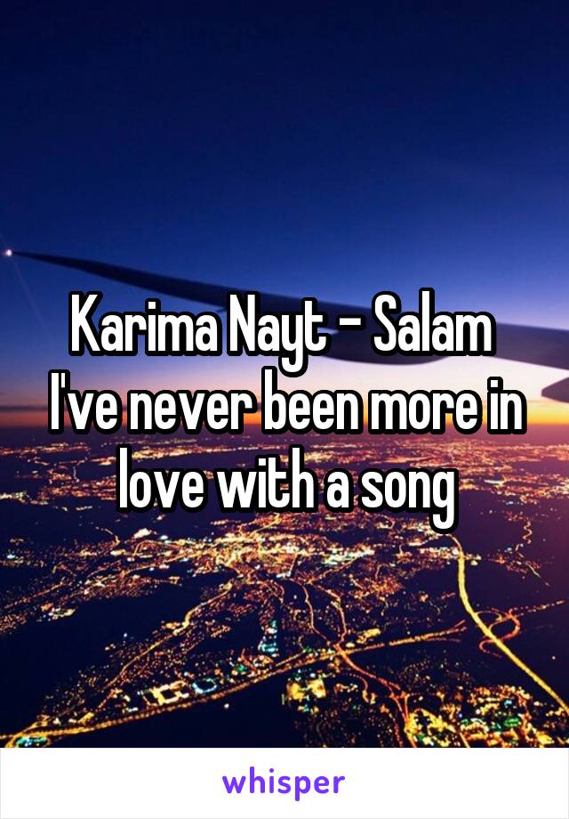 Karima Nayt - Salam 
I've never been more in love with a song