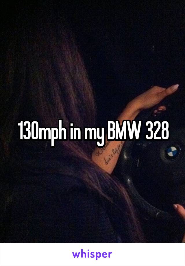 130mph in my BMW 328