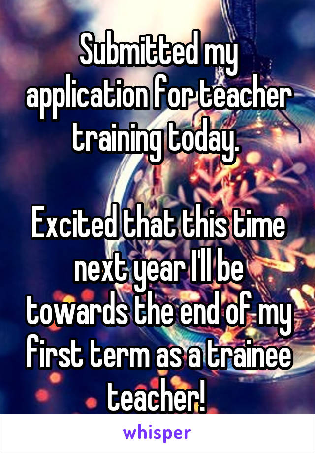 Submitted my application for teacher training today. 

Excited that this time next year I'll be towards the end of my first term as a trainee teacher! 