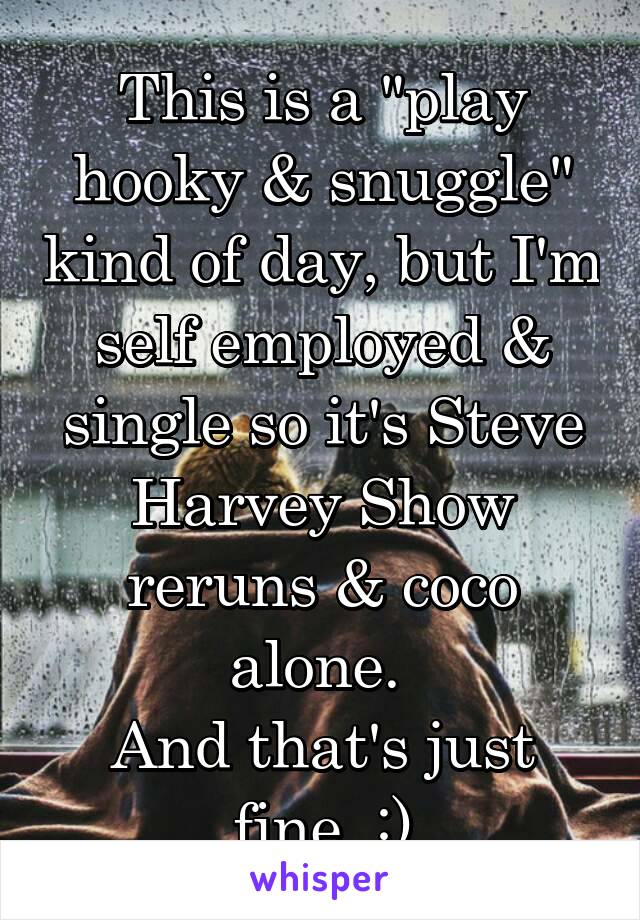 This is a "play hooky & snuggle" kind of day, but I'm self employed & single so it's Steve Harvey Show reruns & coco alone. 
And that's just fine. :)