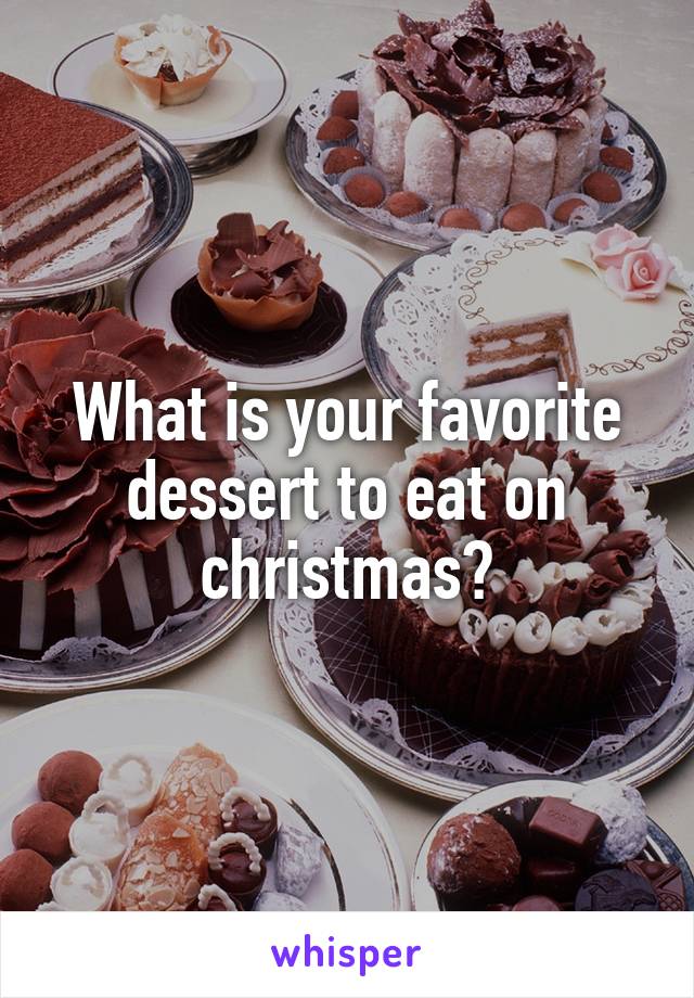 What is your favorite dessert to eat on christmas?