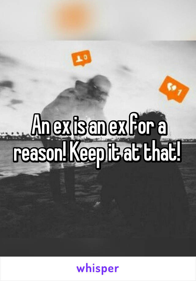 An ex is an ex for a reason! Keep it at that! 