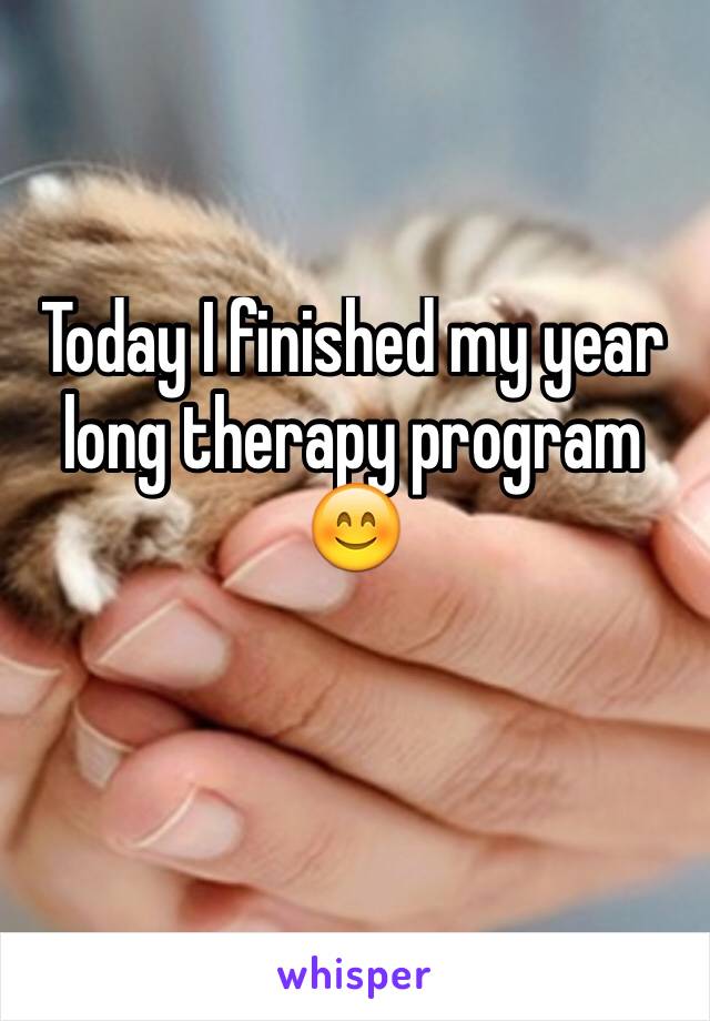 Today I finished my year long therapy program 😊