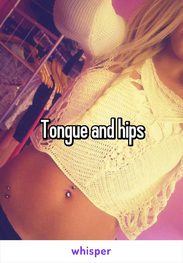 Tongue and hips