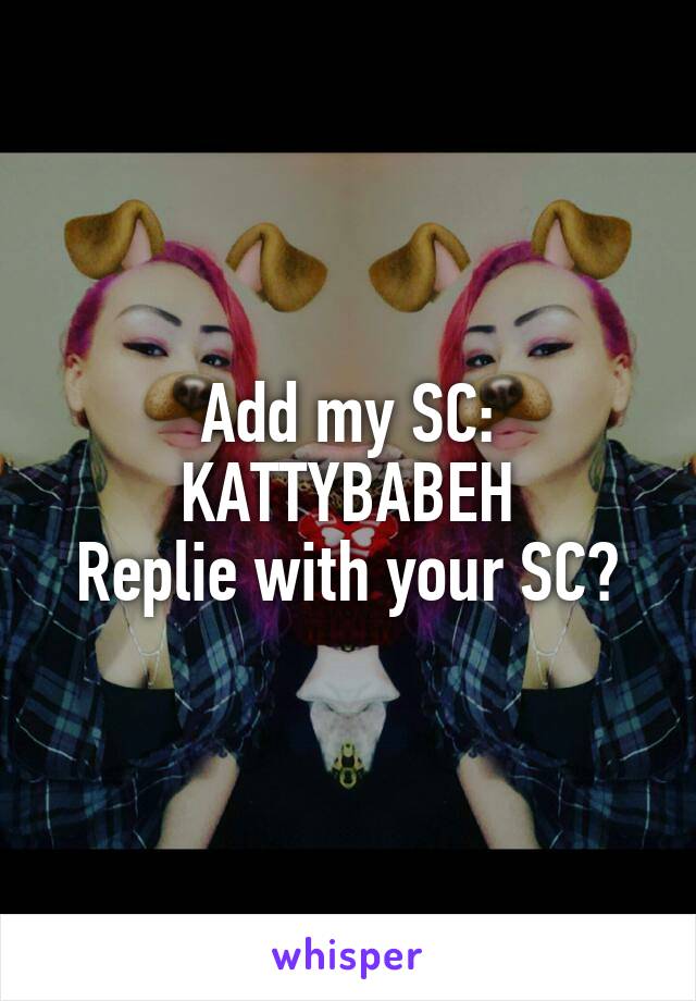 Add my SC:
KATTYBABEH
Replie with your SC?