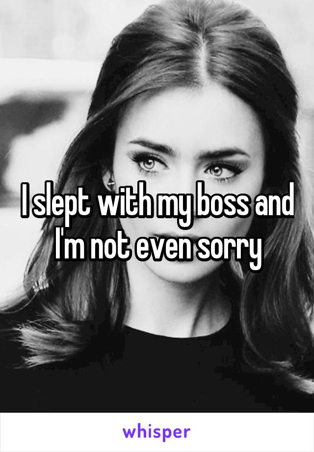 I slept with my boss and I'm not even sorry