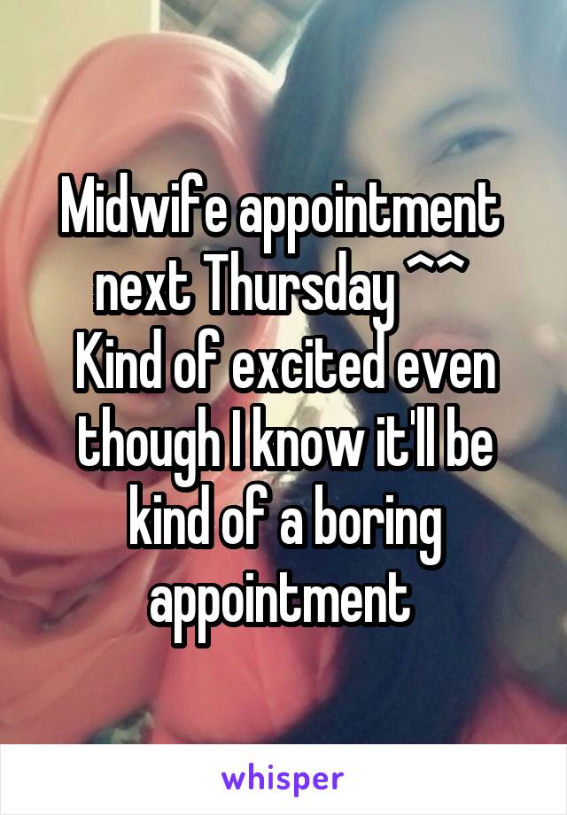 Midwife appointment  next Thursday ^^ 
Kind of excited even though I know it'll be kind of a boring appointment 