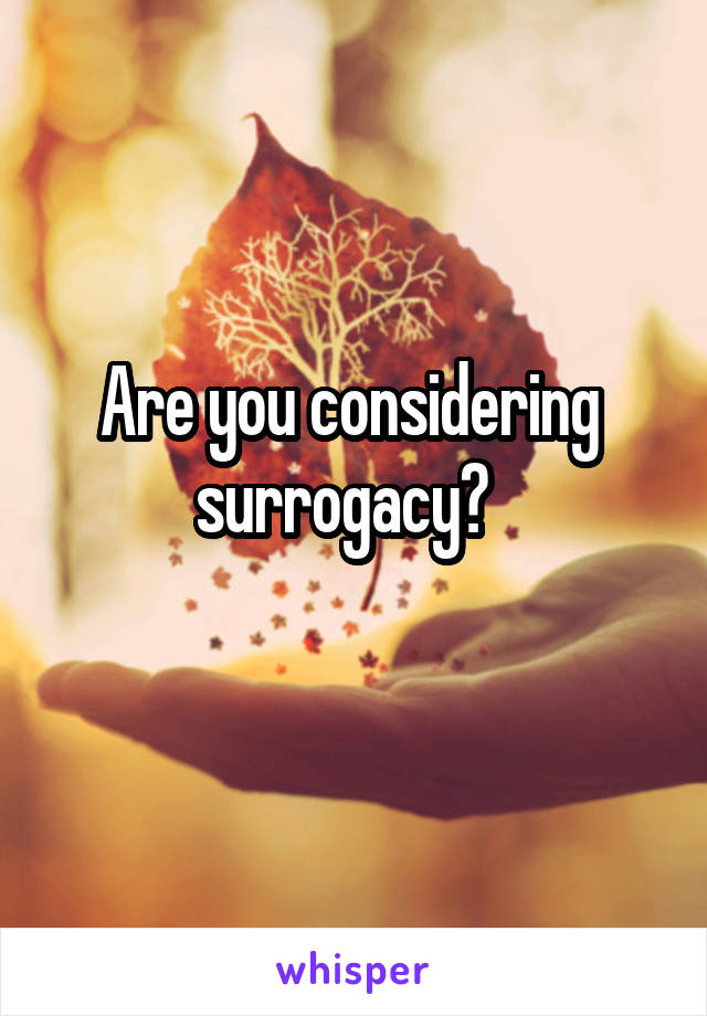 Are you considering  surrogacy?  
