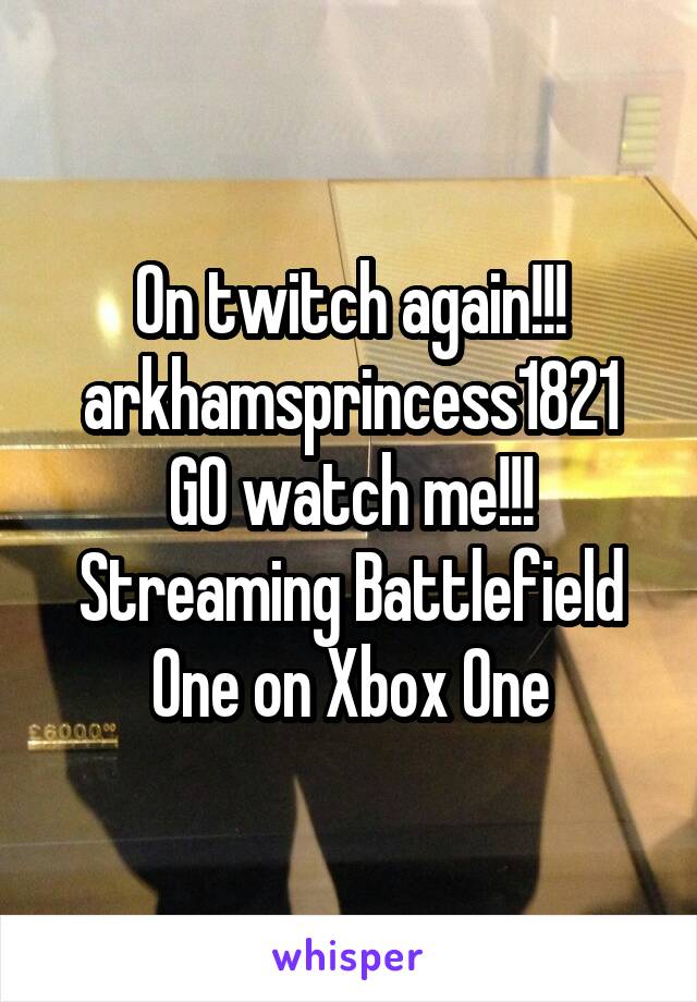 On twitch again!!! arkhamsprincess1821
GO watch me!!!
Streaming Battlefield One on Xbox One