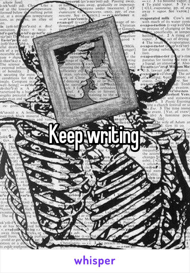 Keep writing 