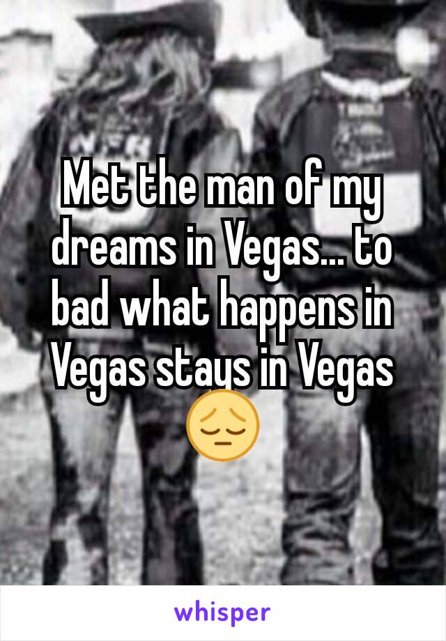 Met the man of my dreams in Vegas... to bad what happens in Vegas stays in Vegas 😔