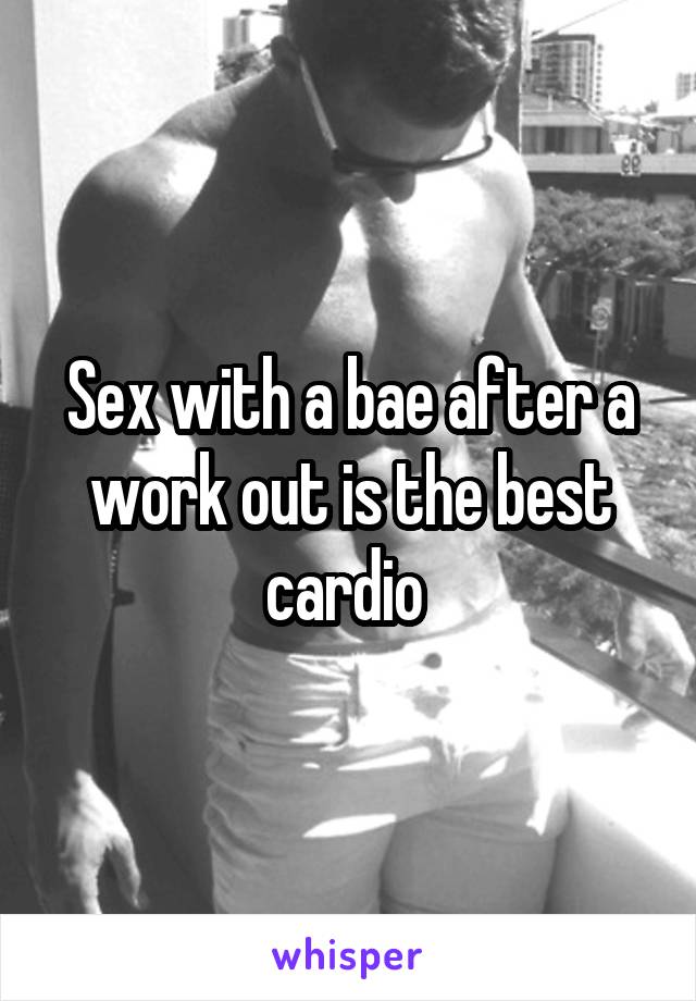 Sex with a bae after a work out is the best cardio 