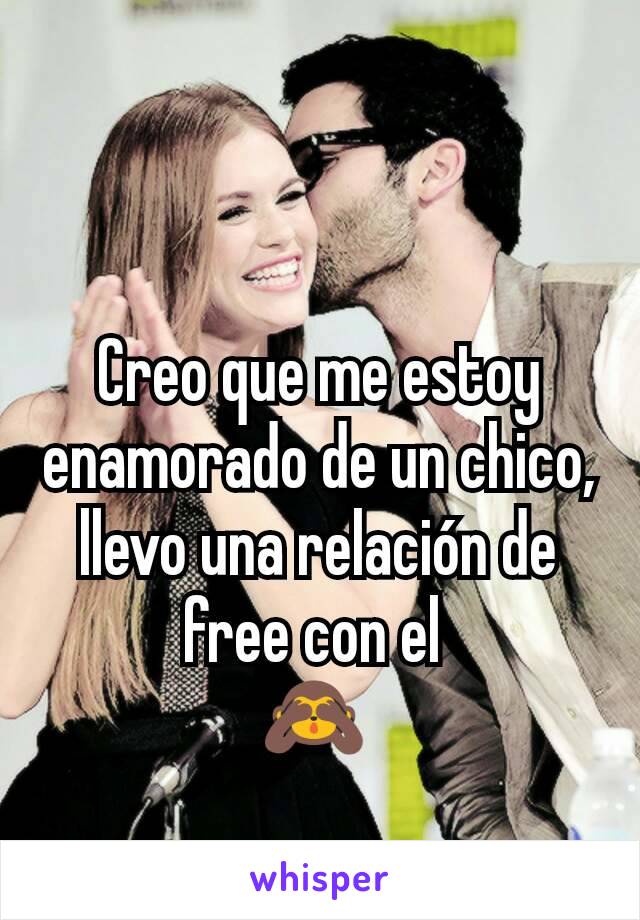 Creo que me estoy enamorado de un chico, llevo una relación de free con el 
🙈 