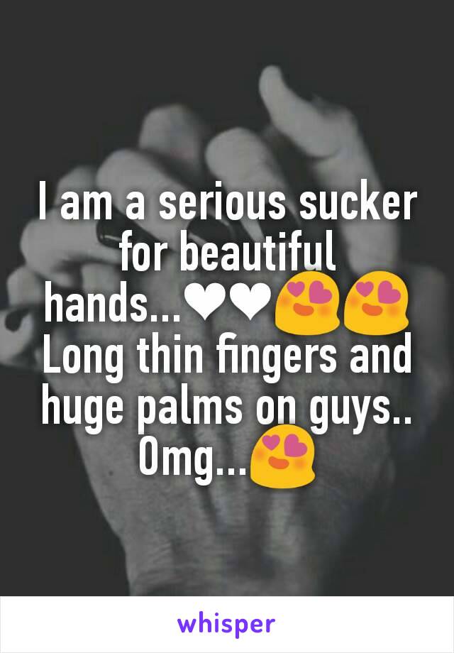 I am a serious sucker for beautiful hands...❤❤😍😍
Long thin fingers and huge palms on guys..
Omg...😍