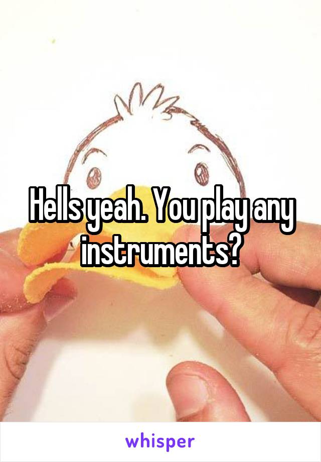 Hells yeah. You play any instruments?